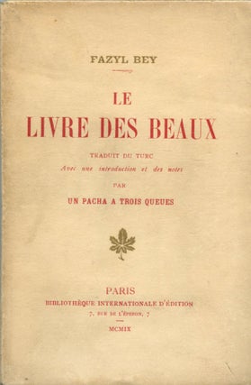 Item #1885 Le Livre des Beaux–Traduit du Turc par un Pacha à Trois Queues. Fazyl BEY, Edmond Fazy