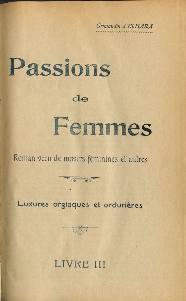 Item #4333 Passions de femmes: roman vécu de moeurs féminines et autres. Luxures orgiaques et ordurières [Livre III]. Grimaudin d' ECHARA, aka Dr. A. S. Lagail Alphonse Gallais.