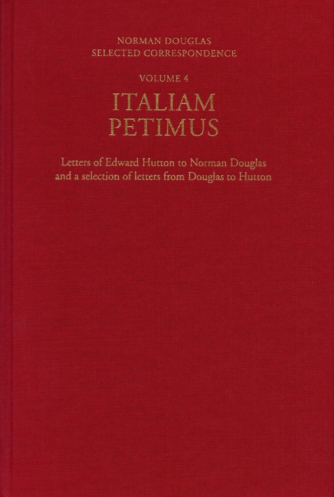 Item #6365 Italiam Petimus: Letters of Edward Hutton to Norman Douglas and a selection of letters from Douglas to Hutton. Norman DOUGLAS.