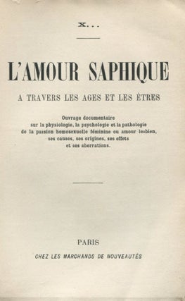 Item #6942 L'Amour Saphique: à travers les âges et les êtres: ouvrage documentaire sur la...