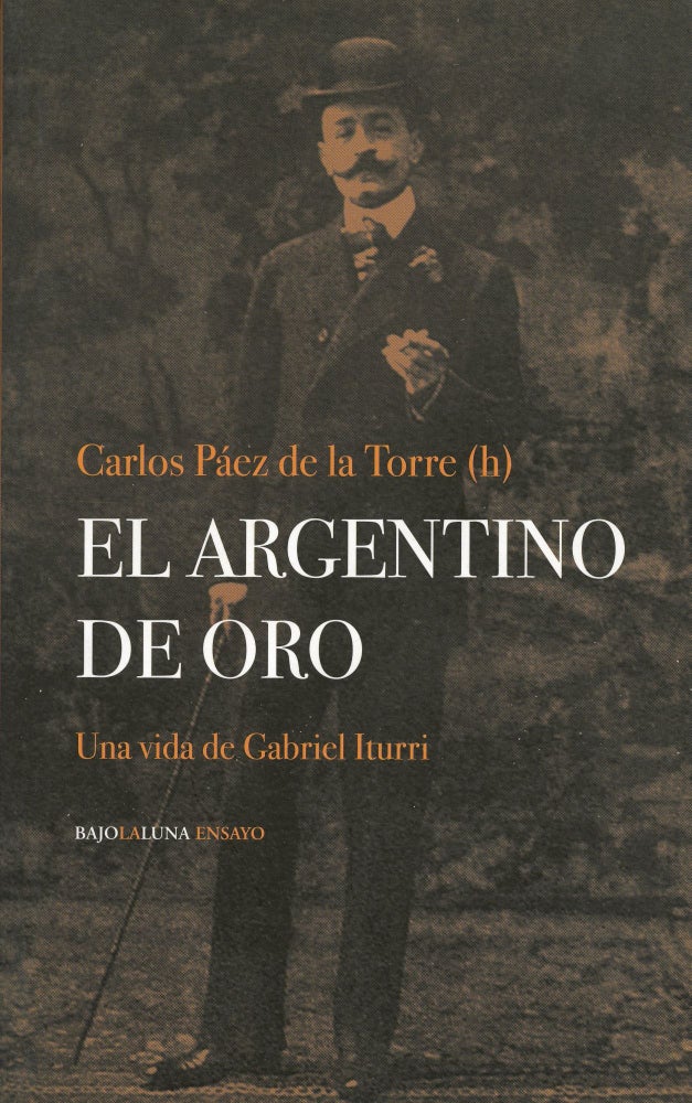 Item #7817 El Argentino de Oro: Una vida de Gabriel Iturri. Carlos Paez DE LA TORRE.