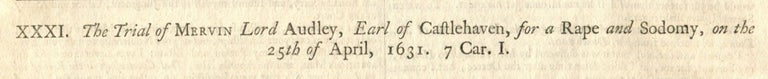 Item #7912 The Trial of Mervin Lord Audley, Earl of Castlehaven, for a Rape and Sodomy, on the 25th of April, 1631 ALONG WITH The Trial of Lawrence Fitz-Patrick and Giles Brodway, two Servants of the before-mentioned Lord Audley, for a Rape and Sodomy, the 27th of June 1631. CASTLEHAVEN TRIAL.