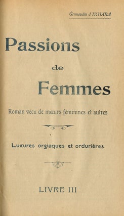 Item #8079 Passions de Femmes. Roman vécu de Moeurs Féminines & autres. Luxures Orgiaques &...