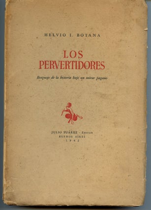 Item #8391 Los pervertidores; bosquejo de la historia bajo un mirar pagano, Helvio BOTANA