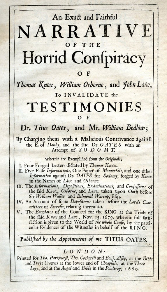 Item #8785 An exact and faithful narrative of the horrid conspiracy of Thomas Knox, William Osborne, and John Lane, to invalidate the testimonies of Dr. Titus Oates, and Mr. William Bedlow by charging them with a malicious contrivance against the E. of Danby, and the said Dr. Oates with an attempt of sodomy wherein are exemplified from the originals. Titus OATES.